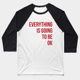 Everything Is Going To Be OK Baseball T-Shirt